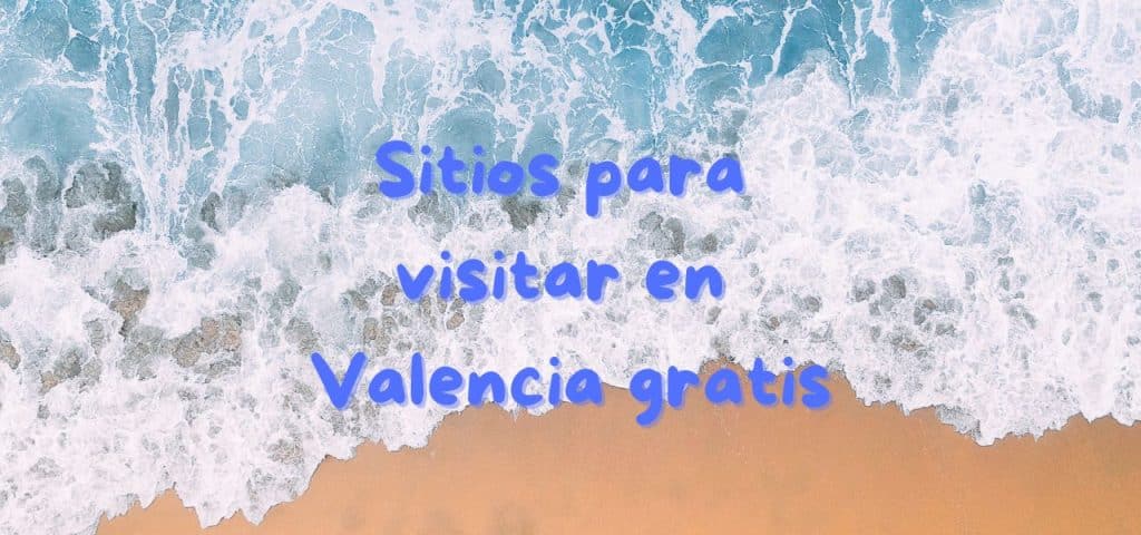 sitios para visitar en valencia gratis